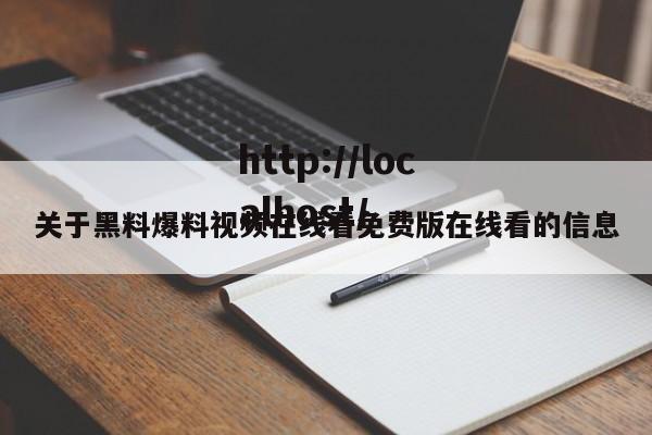 关于黑料爆料视频在线看免费版在线看的信息