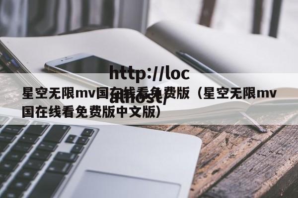 星空无限mv国在线看免费版（星空无限mv国在线看免费版中文版）