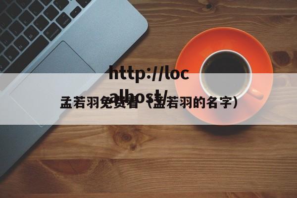 孟若羽免费看（孟若羽的名字）